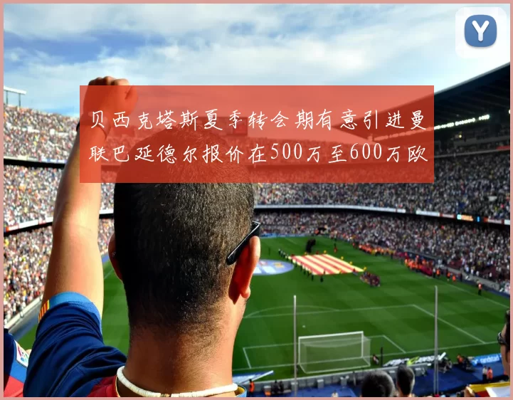贝西克塔斯夏季转会期有意引进曼联巴延德尔报价在500万至600万欧元之间