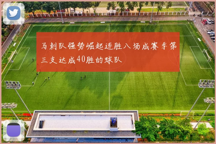 马刺队强势崛起连胜八场成赛季第三支达成40胜的球队